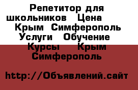 Репетитор для школьников › Цена ­ 250 - Крым, Симферополь Услуги » Обучение. Курсы   . Крым,Симферополь